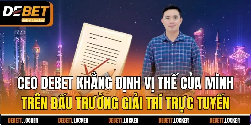 CEO Debet khẳng định vị thế của mình trên đấu trường giải trí trực tuyến