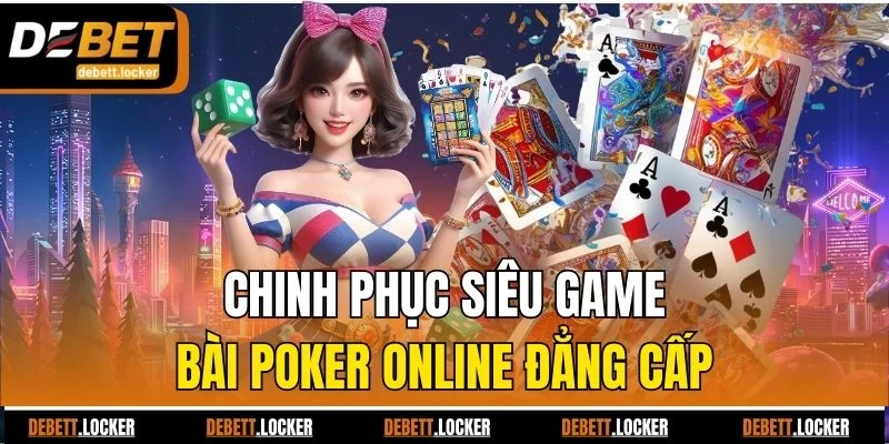 Chinh phục siêu game bài Poker online đẳng cấp