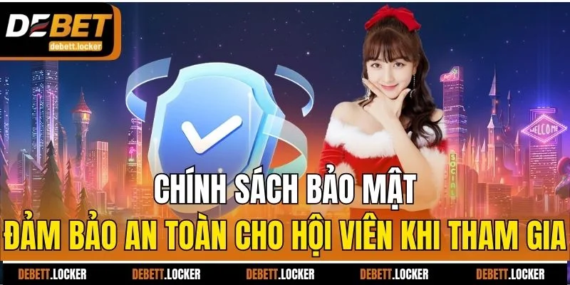 Chính sách bảo mật - Đảm bảo an toàn cho hội viên khi tham gia