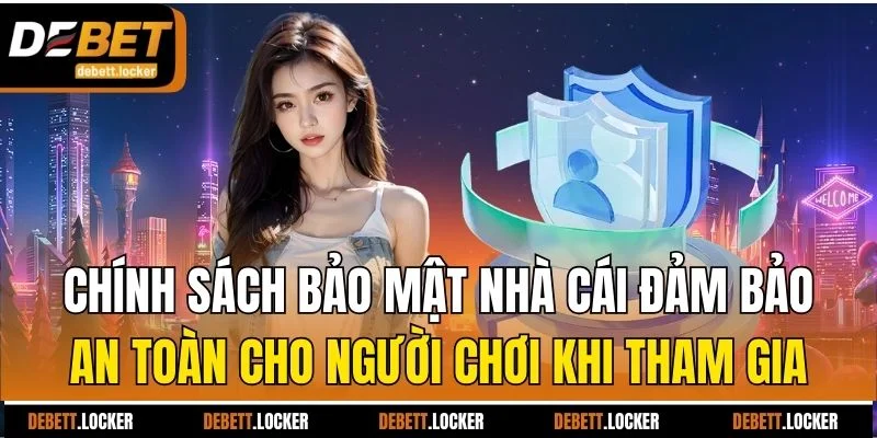 Chính sách bảo mật nhà cái đảm bảo an toàn cho người chơi khi tham gia