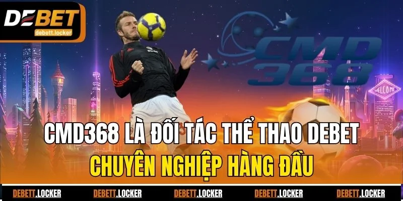 CMD368 là đối tác thể thao Debet chuyên nghiệp hàng đầu