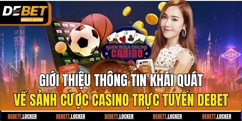 Giới thiệu thông tin khái quát về sảnh cược casino trực tuyến Debet