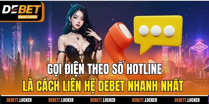Gọi điện theo số hotline là cách liên hệ Debet nhanh nhất