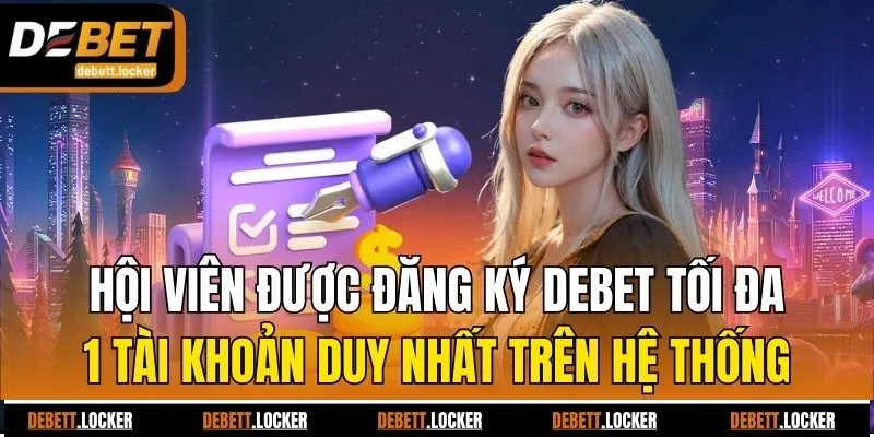 Hội viên được đăng ký Debet tối đa 1 tài khoản duy nhất trên hệ thống