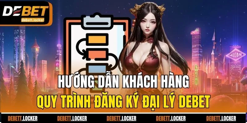 Hướng dẫn khách hàng quy trình đăng ký đại lý Debet