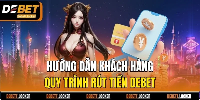 Hướng dẫn khách hàng quy trình rút tiền Debet