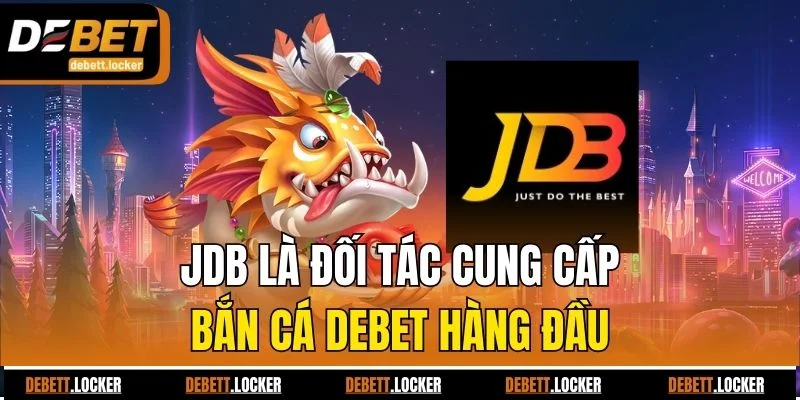 JDB là đối tác cung cấp bắn cá Debet hàng đầu