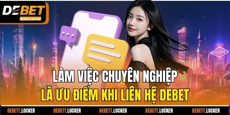 Làm việc chuyên nghiệp là ưu điểm khi liên hệ Debet