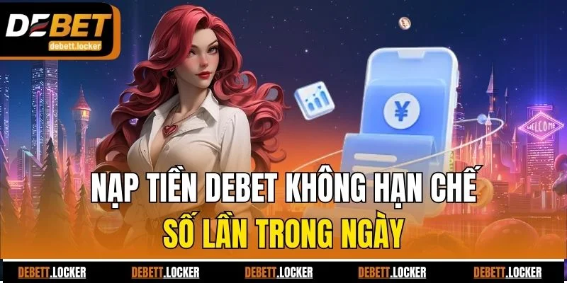 Nạp tiền Debet không hạn chế số lần trong ngày