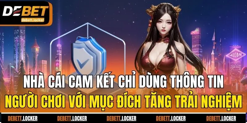 Nhà cái cam kết chỉ dùng thông tin người chơi với mục đích tăng trải nghiệm