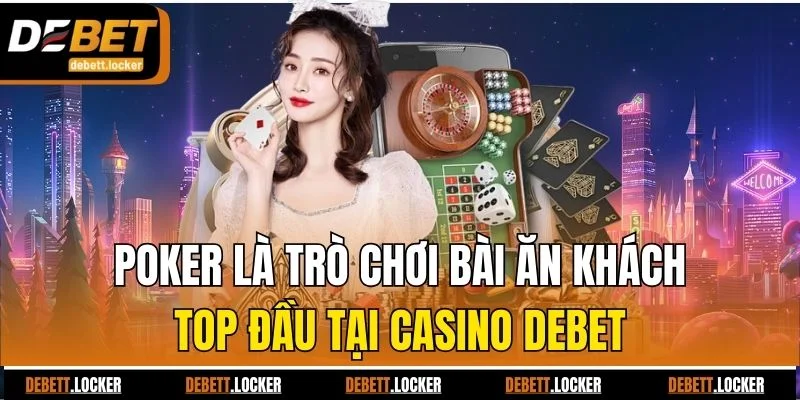 Poker là trò chơi bài ăn khách top đầu tại casino Debet