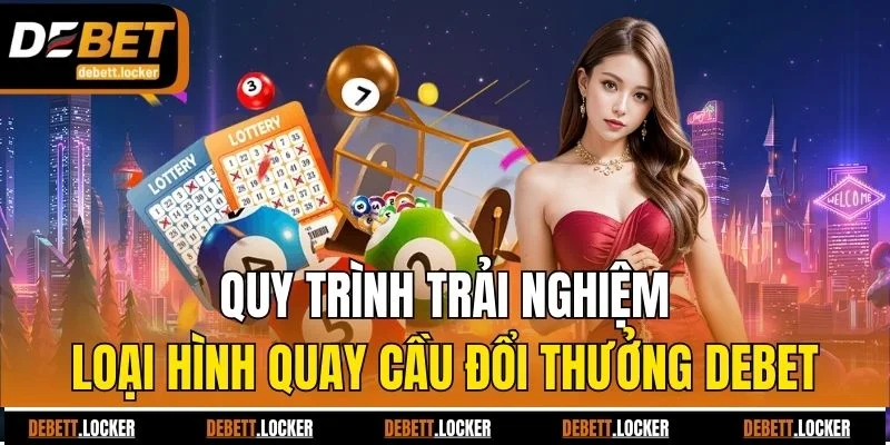 Quy trình trải nghiệm loại hình quay cầu đổi thưởng Debet