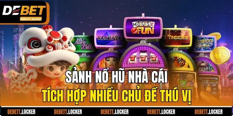 Sảnh nổ hũ nhà cái tích hợp nhiều chủ đề thú vị