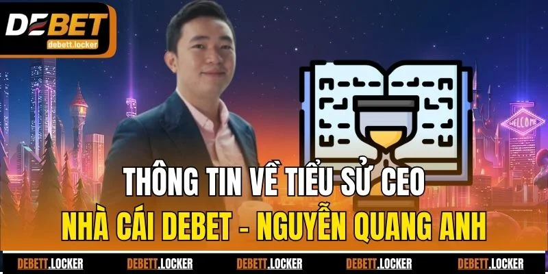 Thông tin về tiểu sử CEO nhà cái Debet - Nguyễn Quang Anh