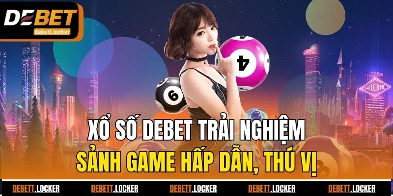 Xổ số Debet trải nghiệm sảnh game hấp dẫn, thú vị