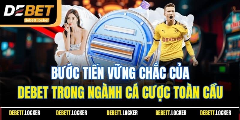 Bước tiến vững chắc của DEBET trong ngành cá cược toàn cầu